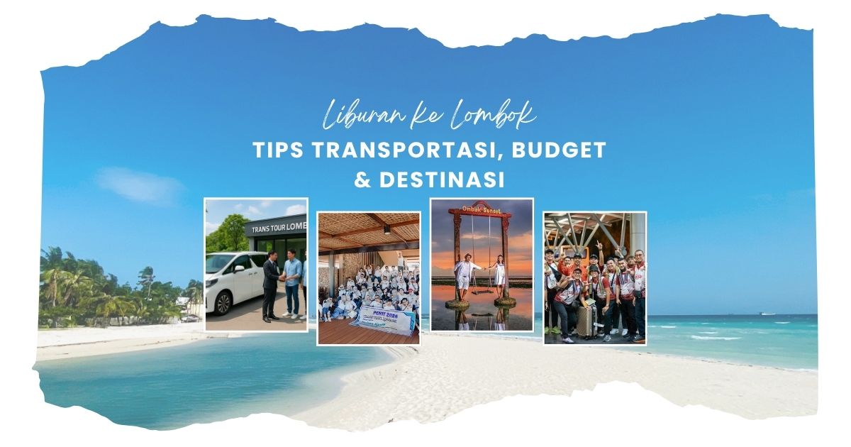 Tips liburan ke Lombok 2025, panduan transportasi, budget perjalanan, dan destinasi wisata terbaik di Lombok